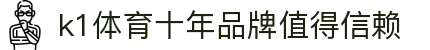 k1体育 - 十年品牌 值得信赖